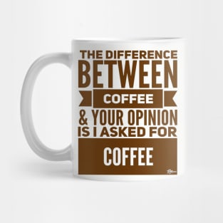 The Difference Between Coffee and Your Opinion is... Mug